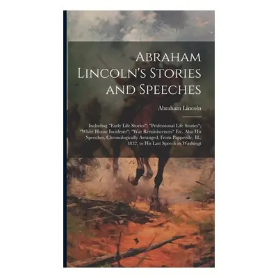 "Abraham Lincoln's Stories and Speeches: Including Early Life Stories"; "Professional Life Stori