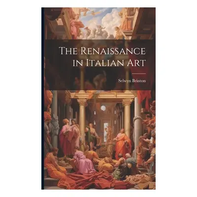 "The Renaissance in Italian Art" - "" ("Brinton Selwyn")