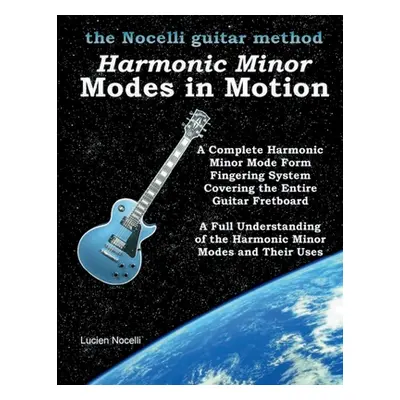 "Harmonic Minor Modes In Motion (The Nocelli Guitar Method)" - "" ("Nocelli Lucien")