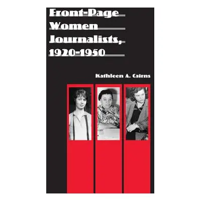 "Front-Page Women Journalists, 1920-1950" - "" ("Cairns Kathleen a.")