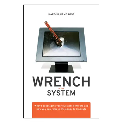 "Wrench in the System: What's Sabotaging Your Business Software and How You Can Release the Powe