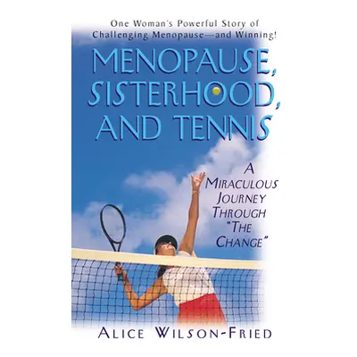 "Menopause, Sisterhood, and Tennis: A Miraculous Journey Through the Change" - "" ("Wilson-Fried