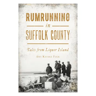 "Rumrunning in Suffolk County: Tales from Liquor Island" - "" ("Folk Amy Kasuga")