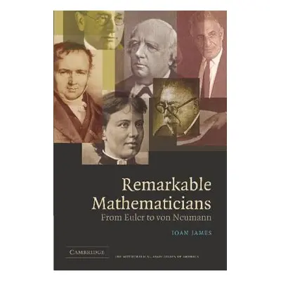 "Remarkable Mathematicians: From Euler to Von Neumann" - "" ("James Ioan")