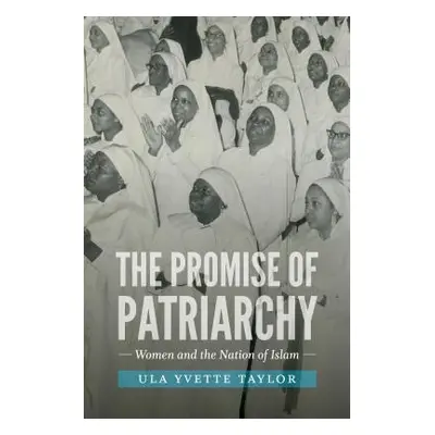 "The Promise of Patriarchy: Women and the Nation of Islam" - "" ("Taylor Ula Yvette")