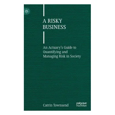 "A Risky Business: An Actuary's Guide to Quantifying and Managing Risk in Society" - "" ("Townse