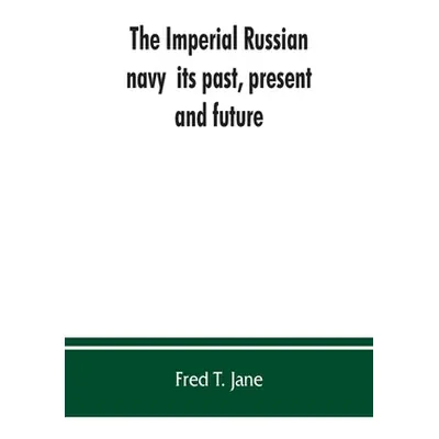 "The Imperial Russian navy: its past, present, and future" - "" ("T. Jane Fred")