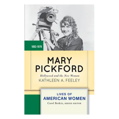 "Mary Pickford: Hollywood and the New Woman" - "" ("Feeley Kathleen A.")