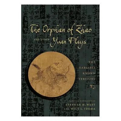 "The Orphan of Zhao and Other Yuan Plays: The Earliest Known Versions" - "" ("West Stephen H.")