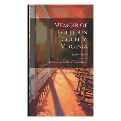 "Memoir of Loudoun County, Virginia: to Accompany the Map of Loudoun County" - "" ("Taylor Yardl