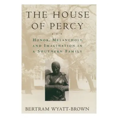 "The House of Percy: Honor, Melancholy, and Imagination in a Southern Family" - "" ("Wyatt-Brown