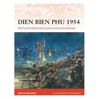 "Dien Bien Phu 1954: The French Defeat That Lured America Into Vietnam" - "" ("Windrow Martin")