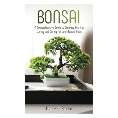 "Bonsai: A Comprehensive Guide to Growing, Pruning, Wiring and Caring for Your Bonsai Trees" - "