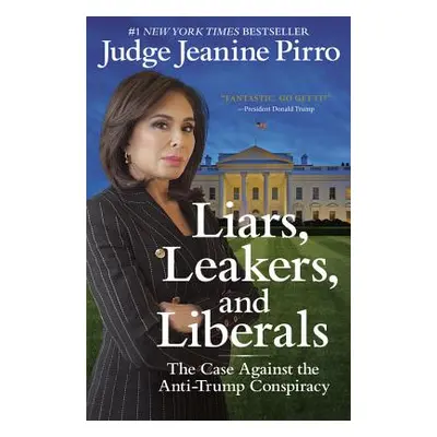 "Liars, Leakers, and Liberals: The Case Against the Anti-Trump Conspiracy" - "" ("Pirro Jeanine"