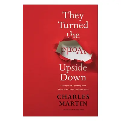 "They Turned the World Upside Down: A Storyteller's Journey with Those Who Dared to Follow Jesus