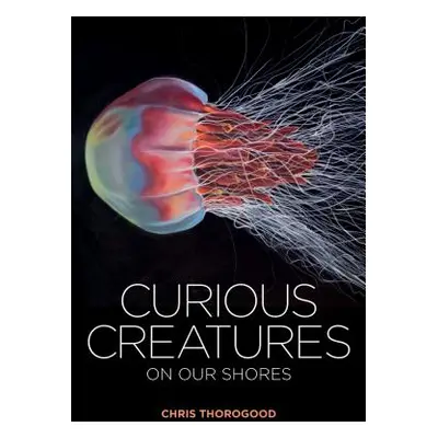 "Curious Creatures on Our Shores" - "" ("Thorogood Chris")