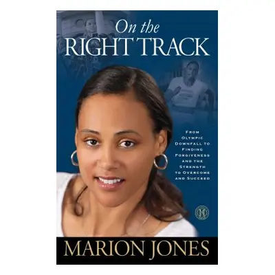 "On the Right Track: From Olympic Downfall to Finding Forgiveness and the Strength to Overcome a