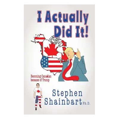 "I Actually Did It!: Becoming Canadian because of Trump" - "" ("Shainbart Stephen")