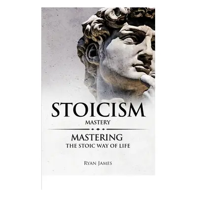 "Stoicism: Mastery - Mastering The Stoic Way of Life (Stoicism Series) (Volume 2)" - "" ("James 