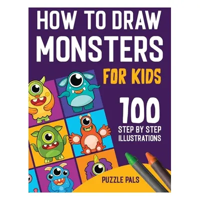 "How To Draw Monsters: 100 Step By Step Drawings For Kids Ages 4 - 8" - "" ("Pals Puzzle")