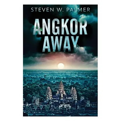 "Angkor Away: A Riveting Thriller Set In Southeast Asia" - "" ("Palmer Steven W.")