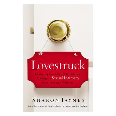 "Lovestruck: Discovering God's Design for Romance, Marriage, and Sexual Intimacy from the Song o