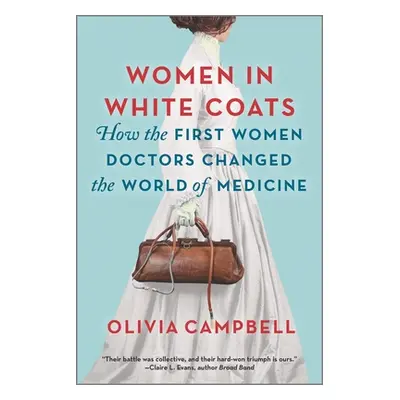 "Women in White Coats: How the First Women Doctors Changed the World of Medicine" - "" ("Campbel