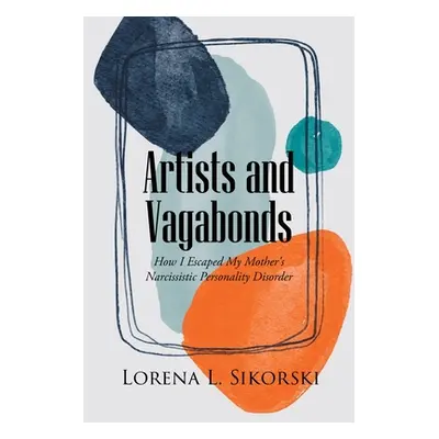 "Artists and Vagabonds: How I Escaped My Mother's Narcissistic Personality Disorder" - "" ("Siko