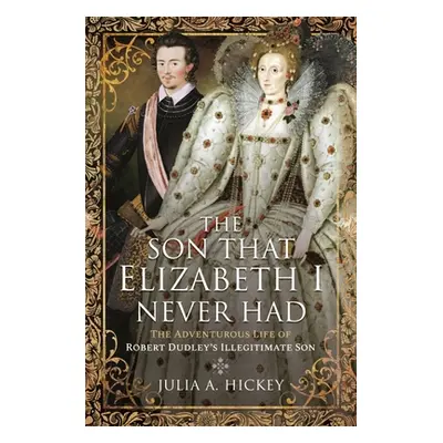 "The Son That Elizabeth I Never Had: The Adventurous Life of Robert Dudley's Illegitimate Son" -