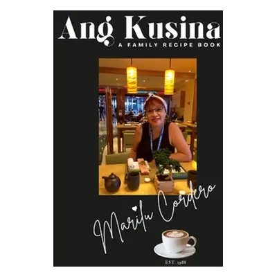 "Ang Kusina: A Family Recipe Book: A Family Treasure of Fine Cuisine" - "" ("Cordero Marilu")