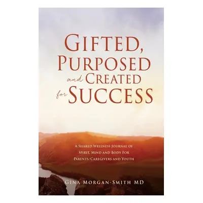 "Gifted, Purposed and Created for Success: A Shared Wellness Journal of Spirit, Mind and Body Fo