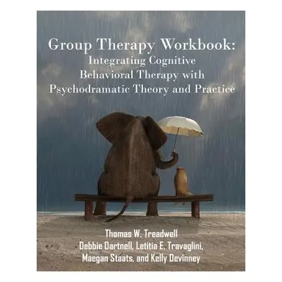 "Group Therapy Workbook: Integrating Cognitive Behavioral Therapy with Psychodramatic Theory and