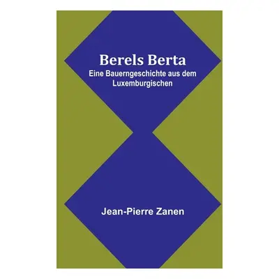 "Berels Berta: Eine Bauerngeschichte aus dem Luxemburgischen" - "" ("Zanen Jean-Pierre")