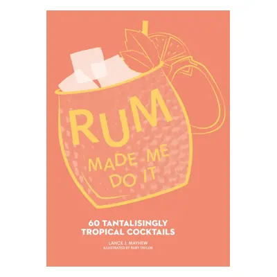 "Rum Made Me Do It" - "60 Tantalisingly Tropical Cocktails" ("Mayhew Lance J.")