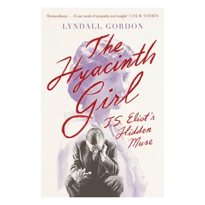 Hyacinth Girl - T. S. Eliot's Hidden Muse (Gordon Lyndall)