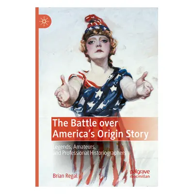 "The Battle Over America's Origin Story: Legends, Amateurs, and Professional Historiographers" -