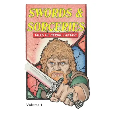 "Swords & Sorceries: Tales of Heroic Fantasy: Volume 1" - "" ("Pitts Jim")