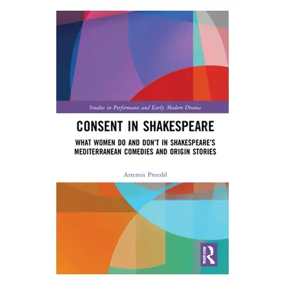 "Consent in Shakespeare: What Women Do and Don't Say and Do in Shakespeare's Mediterranean Comed