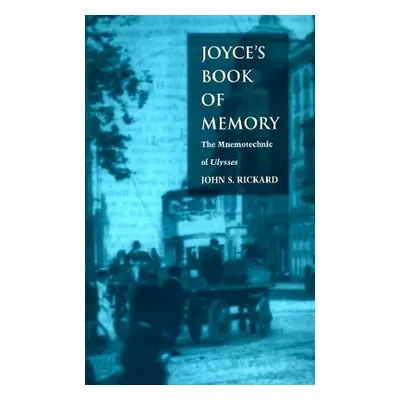 "Joyce's Book of Memory: The Mnemotechnic of Ulysses" - "" ("Rickard John S.")