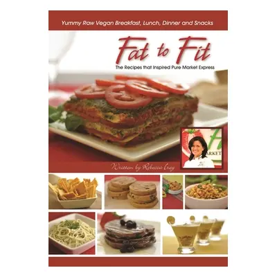 "Fat to Fit: The Recipes That Inspired Pure Market Express" - "" ("Irey Rebecca")