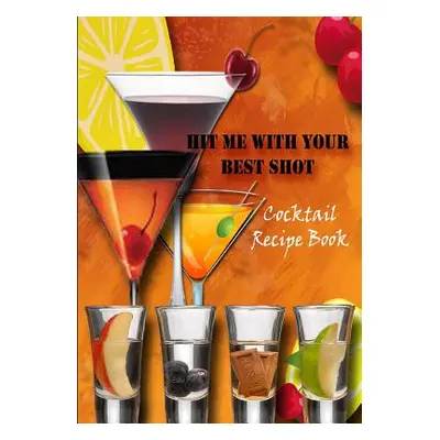 "Hit me with your best shot: Cocktail Recipe Book" - "" ("Huryta J.")