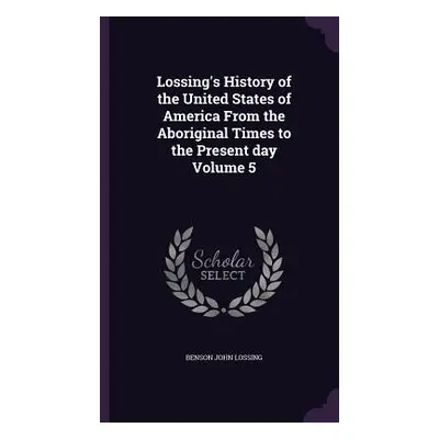 "Lossing's History of the United States of America From the Aboriginal Times to the Present day 