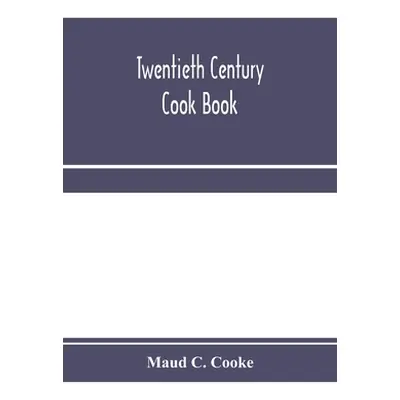 "Twentieth century cook book: containing all the latest approved recipes in every department of 