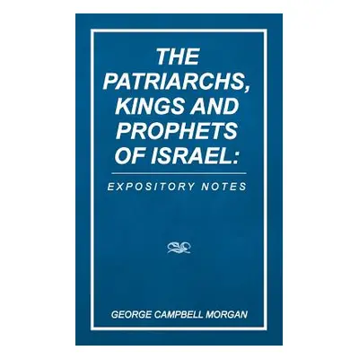 "The Patriarchs, Kings and Prophets of Israel: Expository Notes" - "" ("Morgan George Campbell")