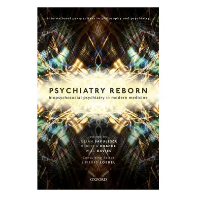 "Psychiatry Reborn: Biopsychosocial Psychiatry in Modern Medicine" - "" ("Savalescu Professor Ju