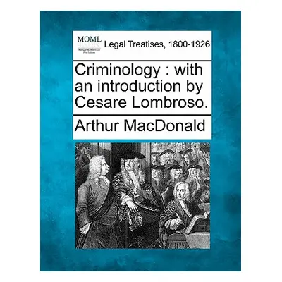 "Criminology: With an Introduction by Cesare Lombroso." - "" ("MacDonald Arthur")