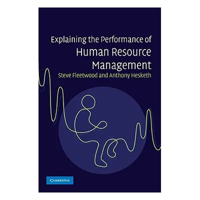 "Explaining the Performance of Human Resource Management" - "" ("Fleetwood Steve")