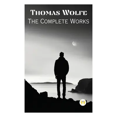 "Thomas Wolfe: The Complete Works" - "" ("Wolfe Thomas")