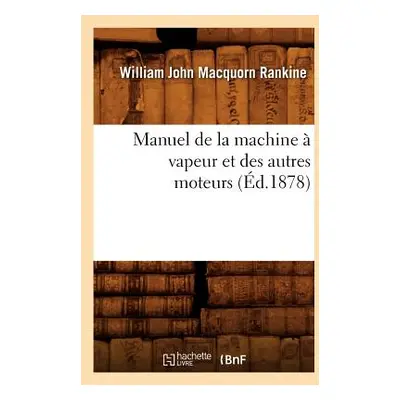 "Manuel de la Machine Vapeur Et Des Autres Moteurs (d.1878)" - "" ("Macquorn Rankine William Jo