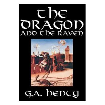 "The Dragon and the Raven by G. A. Henty, Fiction, Historical" - "" ("Henty G. a.")